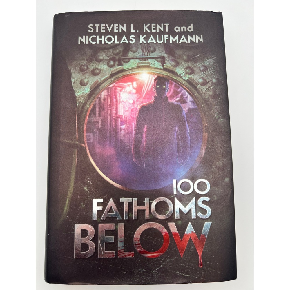 100 Fathoms Below Steven L Kent Nicholas Kaufmann First Edition Hardcover 2018
